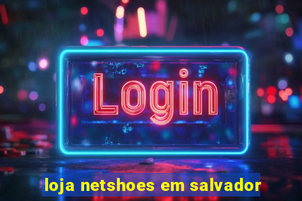 loja netshoes em salvador